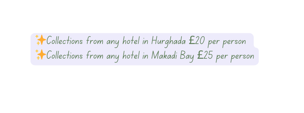 Collections from any hotel in Hurghada 20 per person Collections from any hotel in Makadi Bay 25 per person